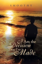 I Am the Decisions That I've Made: The World Through My Eyes by Smoothy