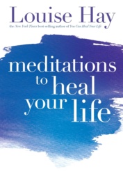 Meditations to Heal Your Life by Louise L. Hay