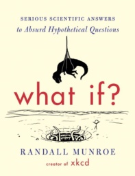 What If?: Serious Scientific Answers to Absurd Hypothetical Questions by Randall Munroe
