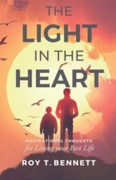 The Light in the Heart: Inspirational Thoughts for Living Your Best Life by Roy T. Bennett