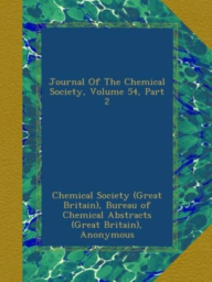Journal Of The Chemical Society. Volume 54 by Chemical Society (Great Britain), Bureau of Chemical Abstracts (Great Britain), Anonymous