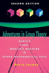 Adventures in Group Theory: Rubik's Cube, Merlin's Machine, and Other Mathematical Toys 2e by David Joyner
