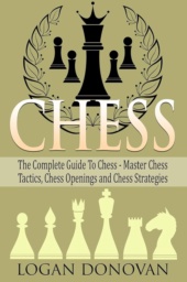 The Complete Guide to Chess by Logan Donovan
