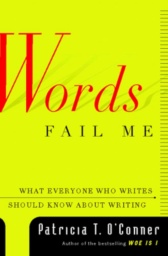 Words Fail Me: What Everyone Who Writes Should Know About Writing by Patricia T. O’Conner