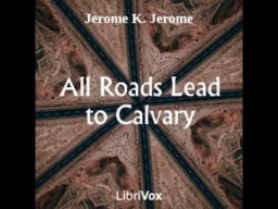 All Roads Lead to Calvary by Jerome K. Jerome