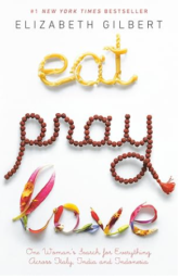 Eat, Pray, Love: One Woman's Search for Everything Across Italy, India and Indonesia by Elizabeth Gilbert