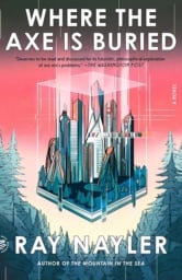 Where the Axe is Buried by Ray Nayler