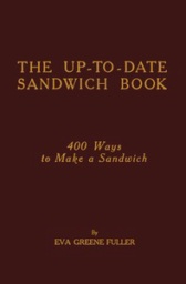 The Up-To-Date Sandwich Book: 400 Ways to Make a Sandwich by Eva Greene Fuller
