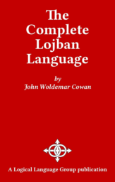 The Complete Lojban Language: Lojban Reference Grammar by John Woldemar Cowan