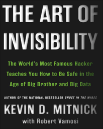 The Art of Invisibility: The World's Most Famous Hacker Teaches You How to Be Safe in the Age of Big Brother and Big Data by Kevin Mitnick