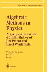 Algebraic Methods in Physics: A Symposium for the 60th Birthdays of Jiri Patera and Pavel  Winternitz by Yvan Saint-Aubin